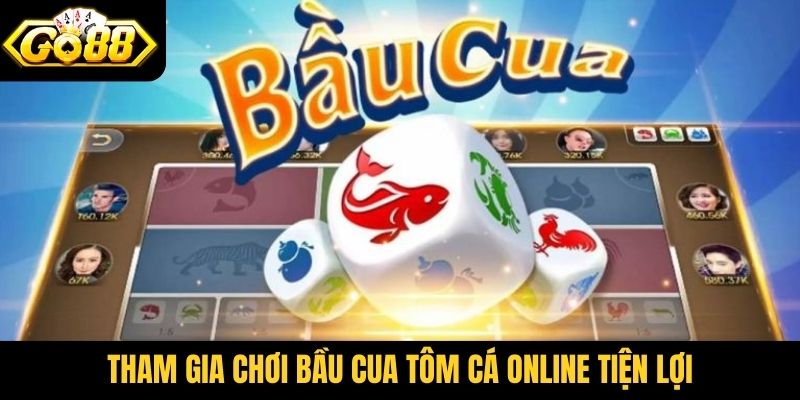 Tham gia chơi bầu cua tôm cá online tiện lợi